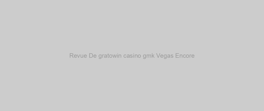Revue De gratowin casino gmk Vegas Encore